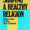 SHAPING A HEALTHY RELIGION ESPECIALLY IF
