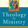 THEOLOGY FOR MINISTRY AN INTRODUCTION FO