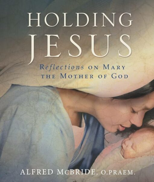 HOLDING JESUS REFLECTIONS ON MARY